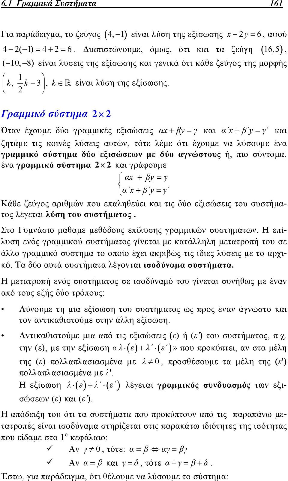 Γραμμικό σύστημα Όταν έχουμε δύο γραμμικές εξισώσεις αx βy γ και α x β y γ και ζητάμε τις κοινές λύσεις αυτών, τότε λέμε ότι έχουμε να λύσουμε ένα γραμμικό σύστημα δύο εξισώσεων με δύο αγνώστους ή,