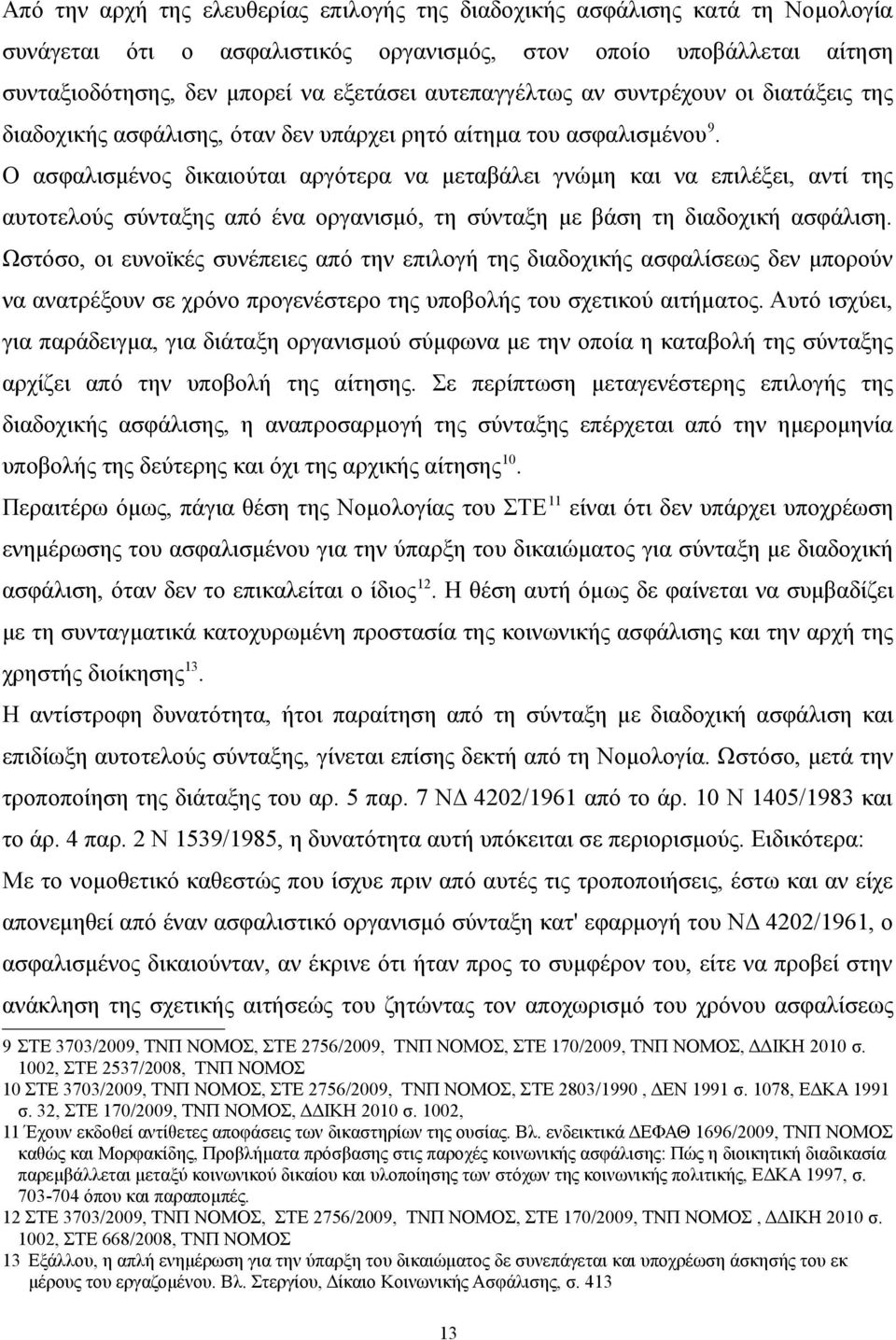 Ο ασφαλισμένος δικαιούται αργότερα να μεταβάλει γνώμη και να επιλέξει, αντί της αυτοτελούς σύνταξης από ένα οργανισμό, τη σύνταξη με βάση τη διαδοχική ασφάλιση.