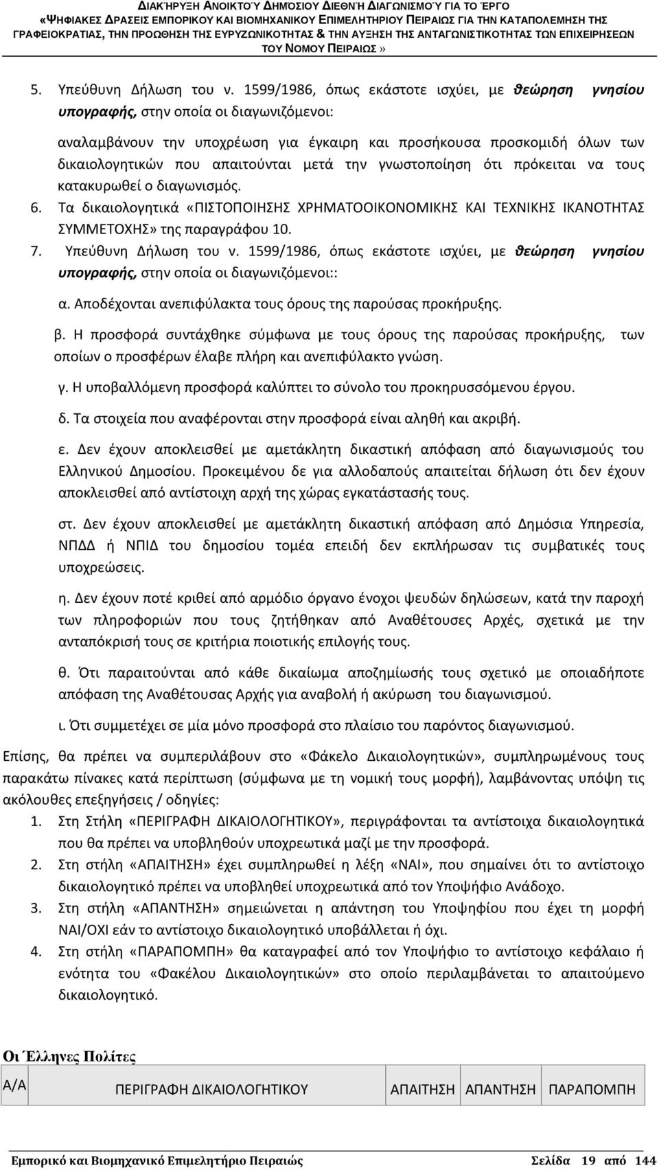 μετά την γνωστοποίηση ότι πρόκειται να τους κατακυρωθεί ο διαγωνισμός. 6. Τα δικαιολογητικά «ΠΙΣΤΟΠΟΙΗΣΗΣ ΧΡΗΜΑΤΟΟΙΚΟΝΟΜΙΚΗΣ ΚΑΙ ΤΕΧΝΙΚΗΣ ΙΚΑΝΟΤΗΤΑΣ ΣΥΜΜΕΤΟΧΗΣ» της παραγράφου 10. 7.