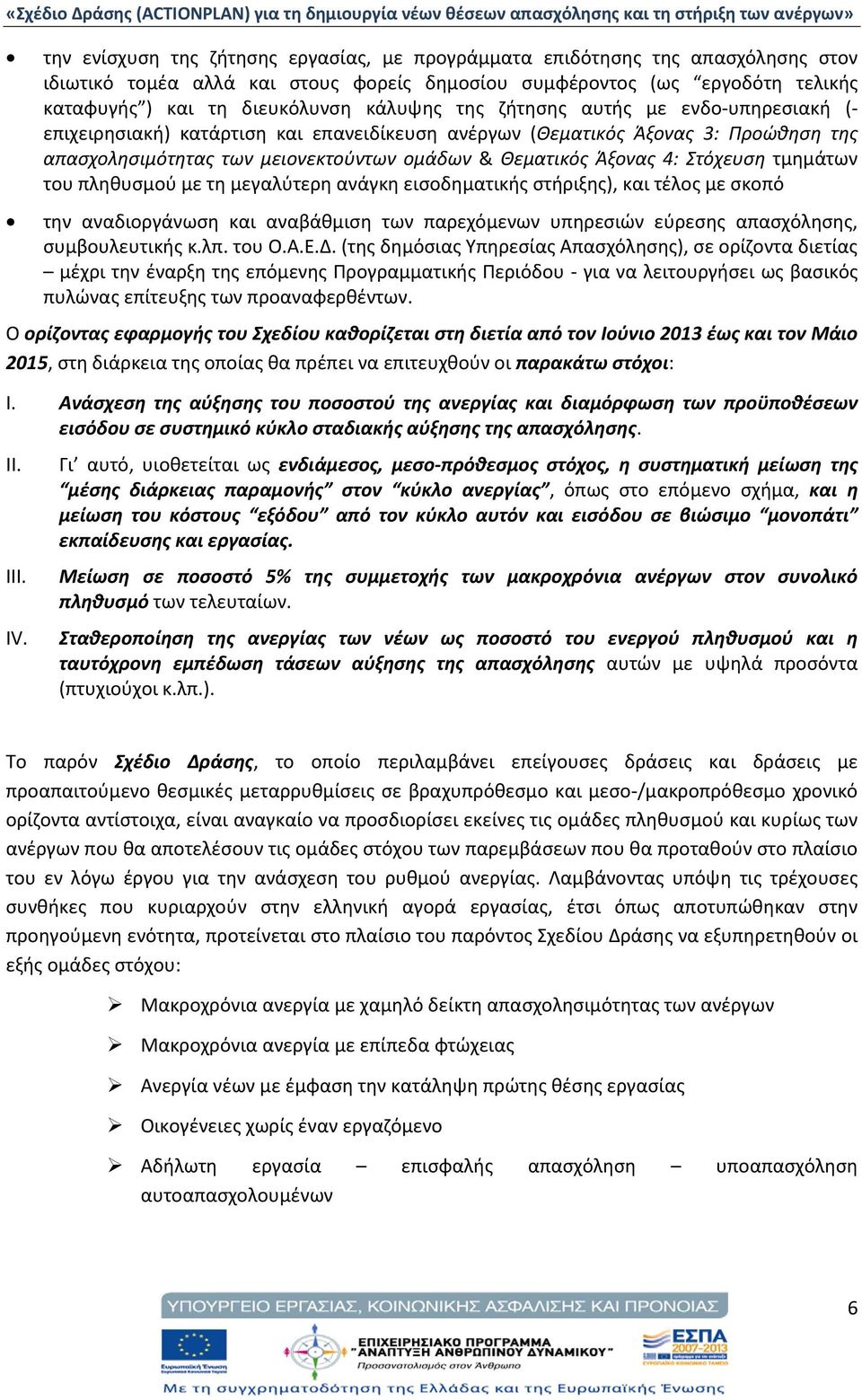 τμημάτων του πληθυσμού με τη μεγαλύτερη ανάγκη εισοδηματικής στήριξης), και τέλος με σκοπό την αναδιοργάνωση και αναβάθμιση των παρεχόμενων υπηρεσιών εύρεσης απασχόλησης, συμβουλευτικής κ.λπ. του Ο.Α.
