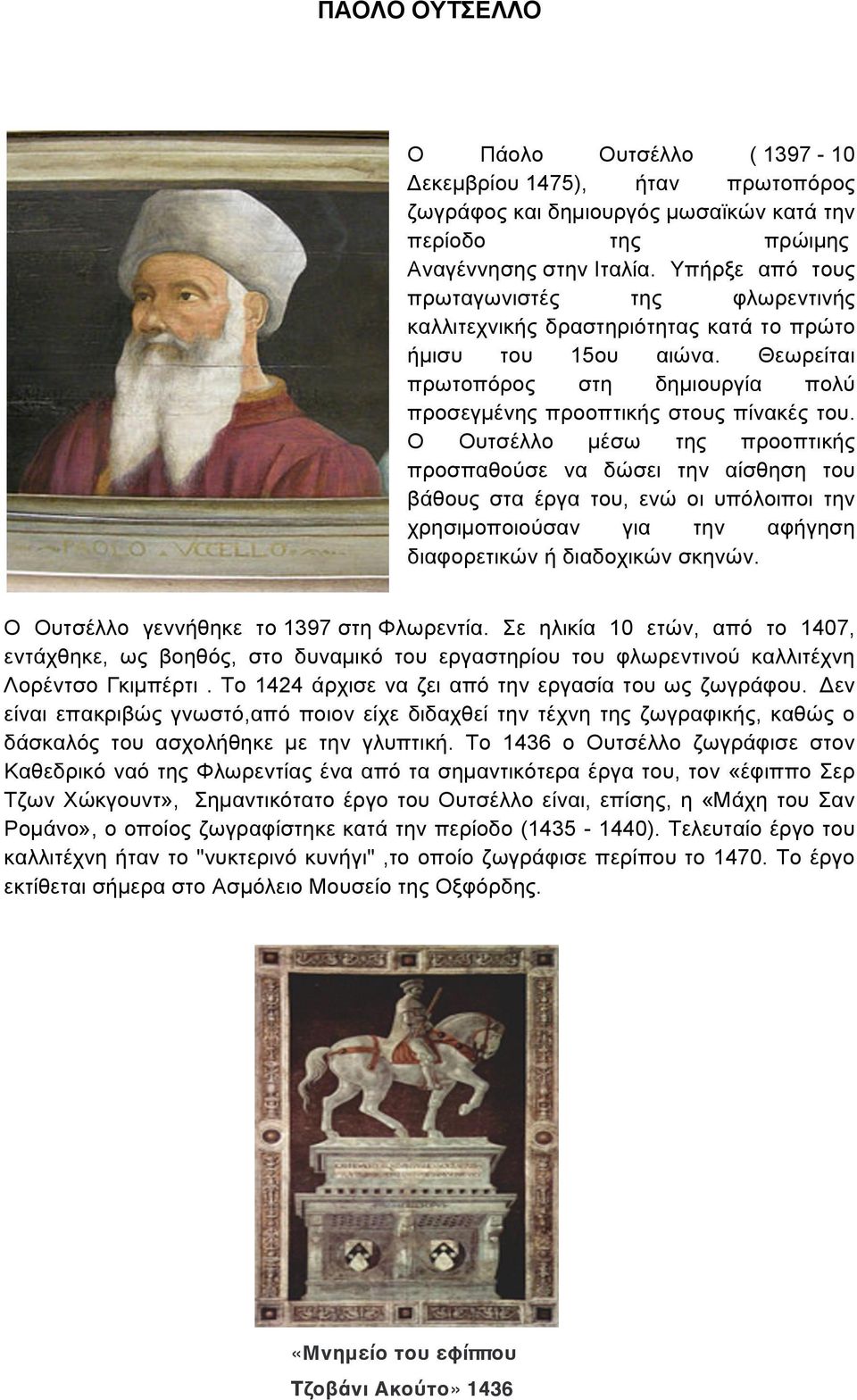 Ο Ουτσέλλο µέσω της προοπτικής προσπαθούσε να δώσει την αίσθηση του βάθους στα έργα του, ενώ οι υπόλοιποι την χρησιµοποιούσαν για την αφήγηση διαφορετικών ή διαδοχικών σκηνών.