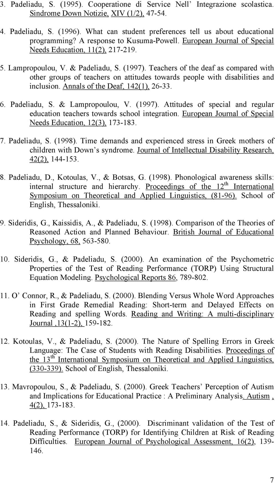 (1997). Teachers of the deaf as compared with other groups of teachers on attitudes towards people with disabilities and inclusion. Annals of the Deaf, 142(1), 26-33. 6. Padeliadu, S.