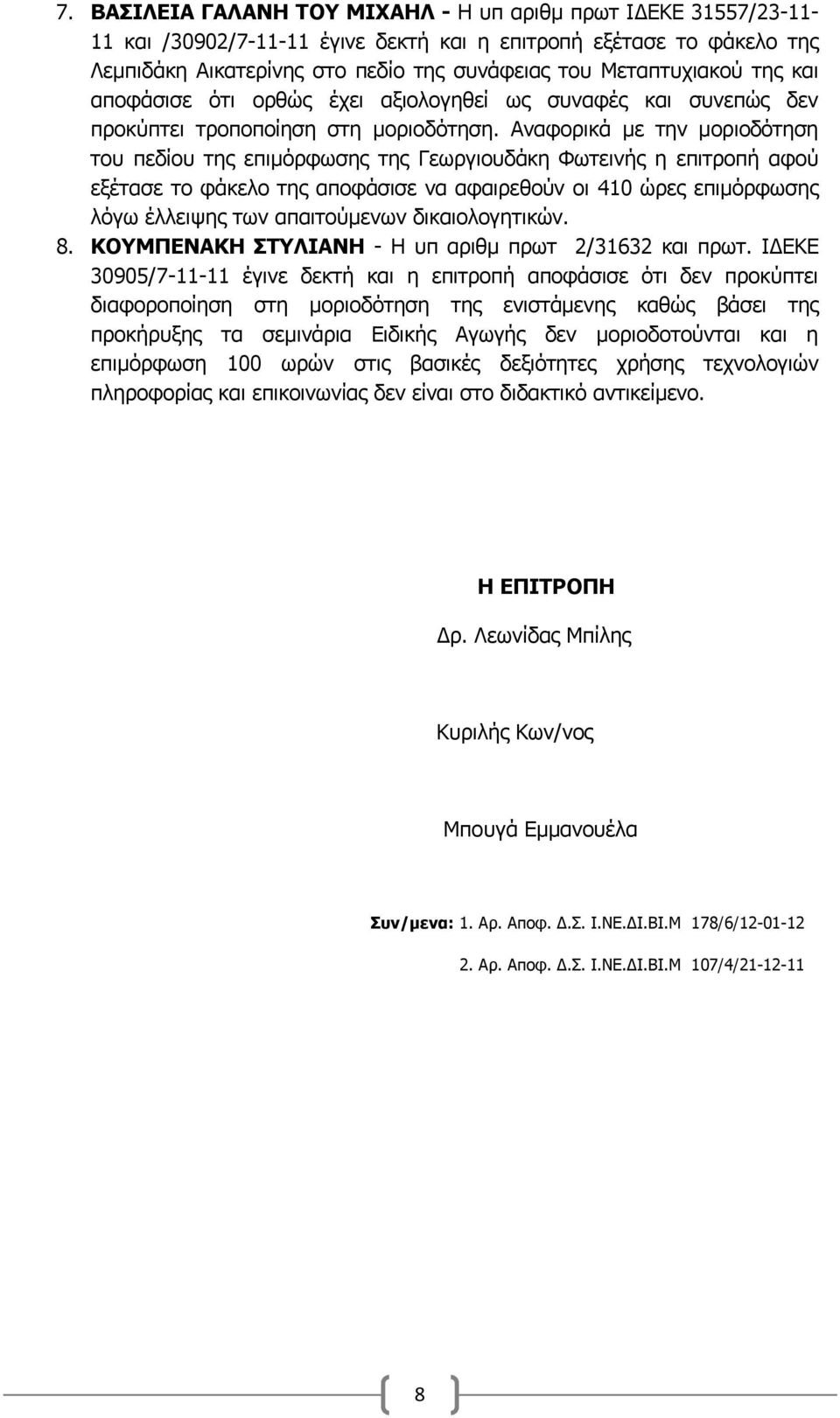 Αναφορικά με την μοριοδότηση του πεδίου της επιμόρφωσης της Γεωργιουδάκη Φωτεινής η επιτροπή αφού εξέτασε το φάκελο της αποφάσισε να αφαιρεθούν οι 410 ώρες επιμόρφωσης λόγω έλλειψης των απαιτούμενων