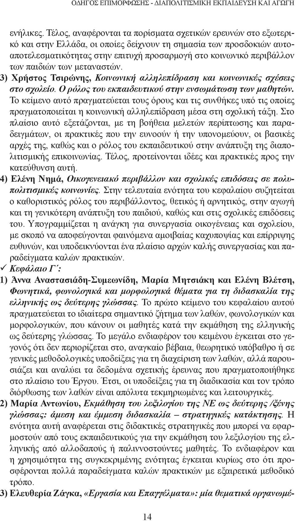 των παιδιών των μεταναστών. 3) Χρήστος Τσιρώνης, Κοινωνική αλληλεπίδραση και κοινωνικές σχέσεις στο σχολείο. Ο ρόλος του εκπαιδευτικού στην ενσωμάτωση των μαθητών.