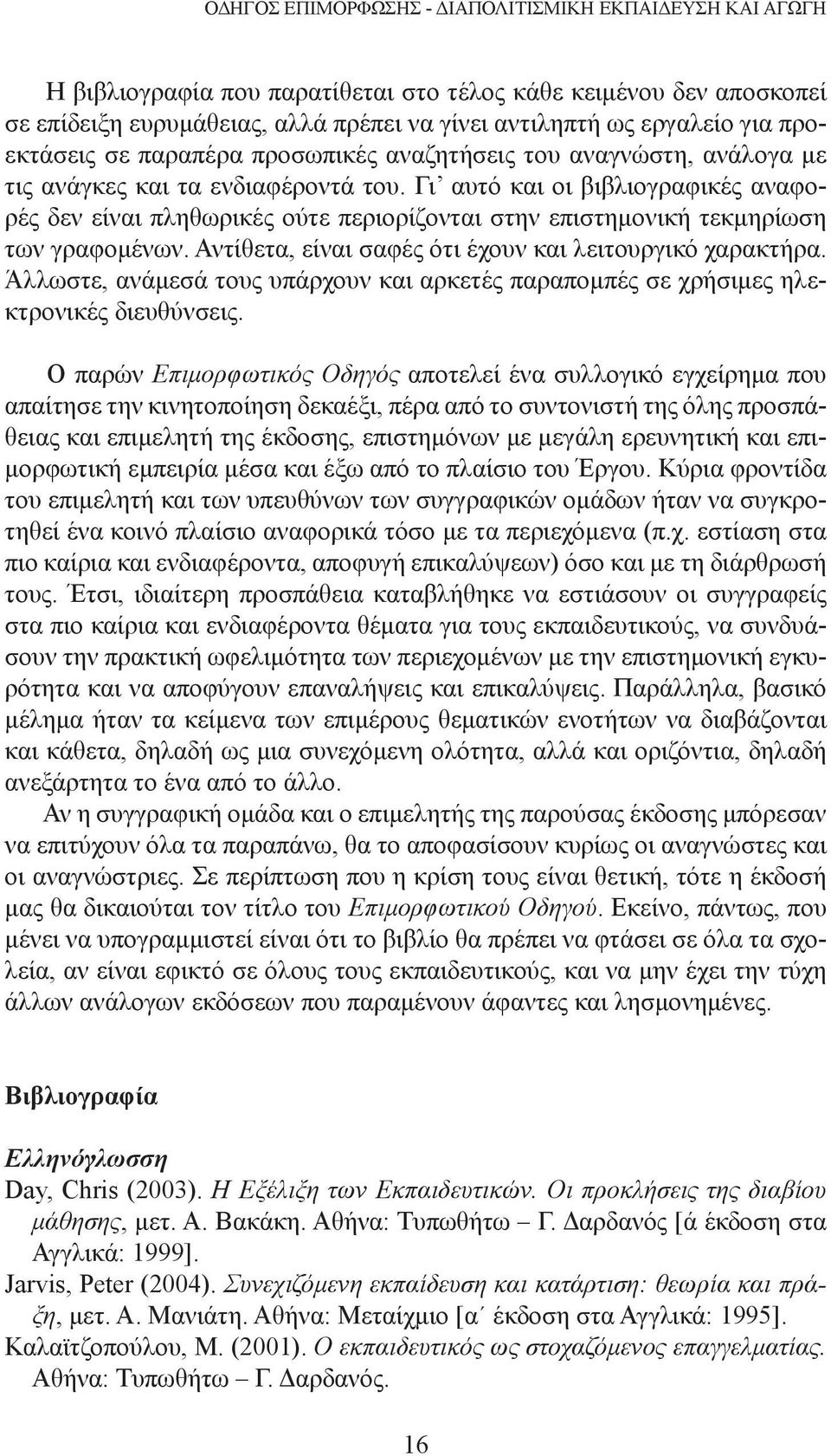 Γι αυτό και οι βιβλιογραφικές αναφορές δεν είναι πληθωρικές ούτε περιορίζονται στην επιστημονική τεκμηρίωση των γραφομένων. Αντίθετα, είναι σαφές ότι έχουν και λειτουργικό χαρακτήρα.