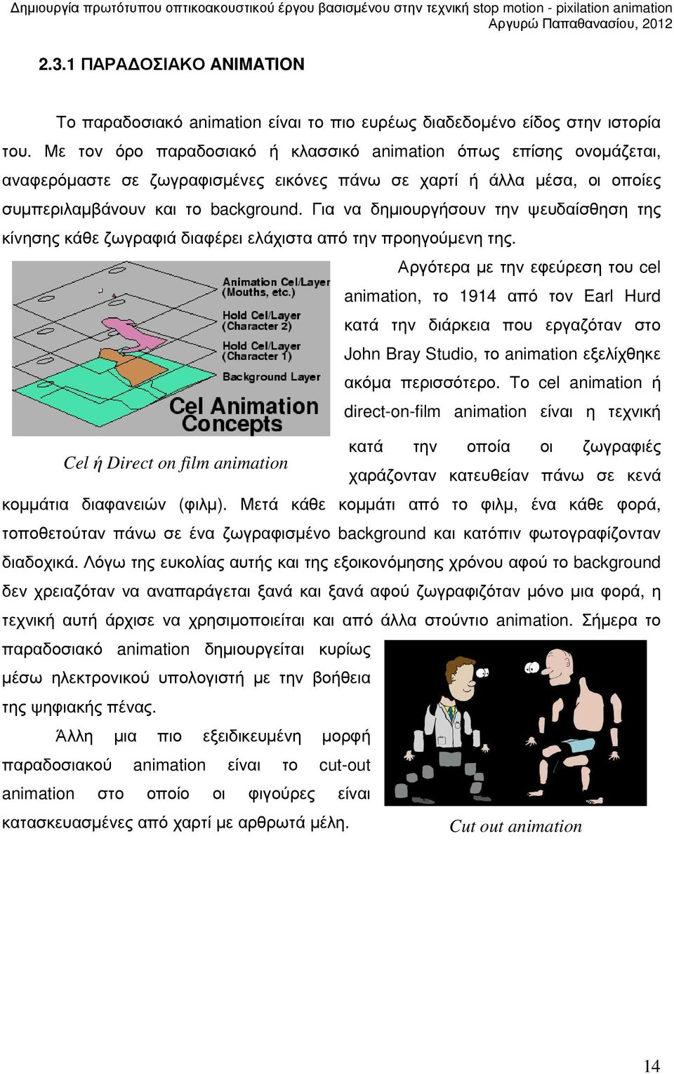 Για να δηµιουργήσουν την ψευδαίσθηση της κίνησης κάθε ζωγραφιά διαφέρει ελάχιστα από την προηγούµενη της.