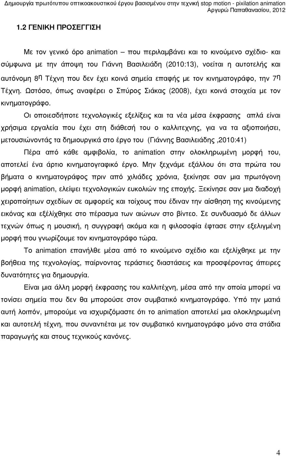 Οι οποιεσδήποτε τεχνολογικές εξελίξεις και τα νέα µέσα έκφρασης απλά είναι χρήσιµα εργαλεία που έχει στη διάθεσή του ο καλλιτεχνης, για να τα αξιοποιήσει, µετουσιώνοντάς τα δηµιουργικά στο έργο του