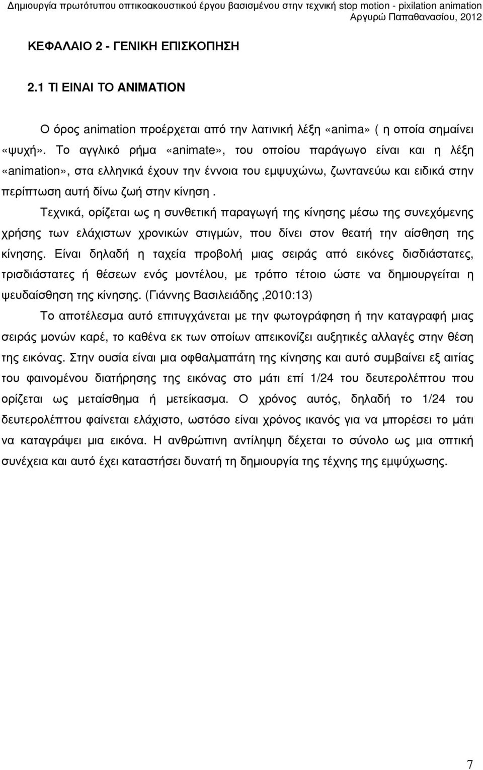 Τεχνικά, ορίζεται ως η συνθετική παραγωγή της κίνησης µέσω της συνεχόµενης χρήσης των ελάχιστων χρονικών στιγµών, που δίνει στον θεατή την αίσθηση της κίνησης.