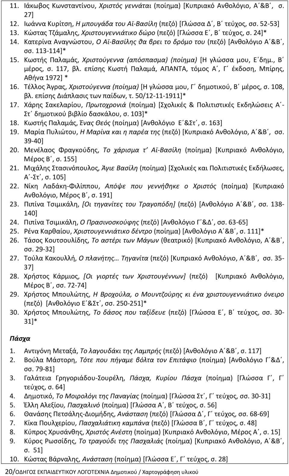 Κωστής Παλαμάς, Χριστούγεννα (απόσπασμα) (ποίημα) [Η γλώσσα μου, Ε δημ., Β μέρος, σ. 117, βλ. επίσης Κωστή Παλαμά, ΑΠΑΝΤΑ, τόμος Α, Γ έκδοση, Μπίρης, Αθήνα 1972] * 16.