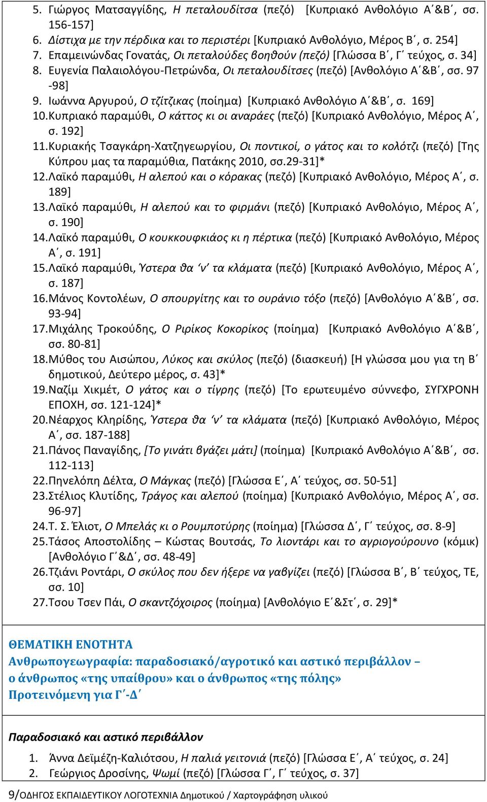 Ιωάννα Αργυρού, Ο τζίτζικας (ποίημα) [Κυπριακό Ανθολόγιο Α &Β, σ. 169] 10. Κυπριακό παραμύθι, Ο κάττος κι οι αναράες (πεζό) [Κυπριακό Ανθολόγιο, Μέρος Α, σ. 192] 11.