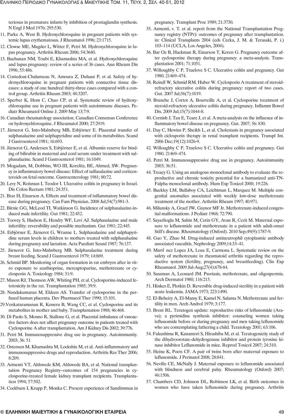 Arthritis Rheum 2006; 54:3640. 13. Buchanan NM, Toubi E, Khamashta MA, et al. Hydroxychloroquine and lupus pregnancy: review of a series of 36 cases. Ann Rheum Dis 1996; 55:486. 14.