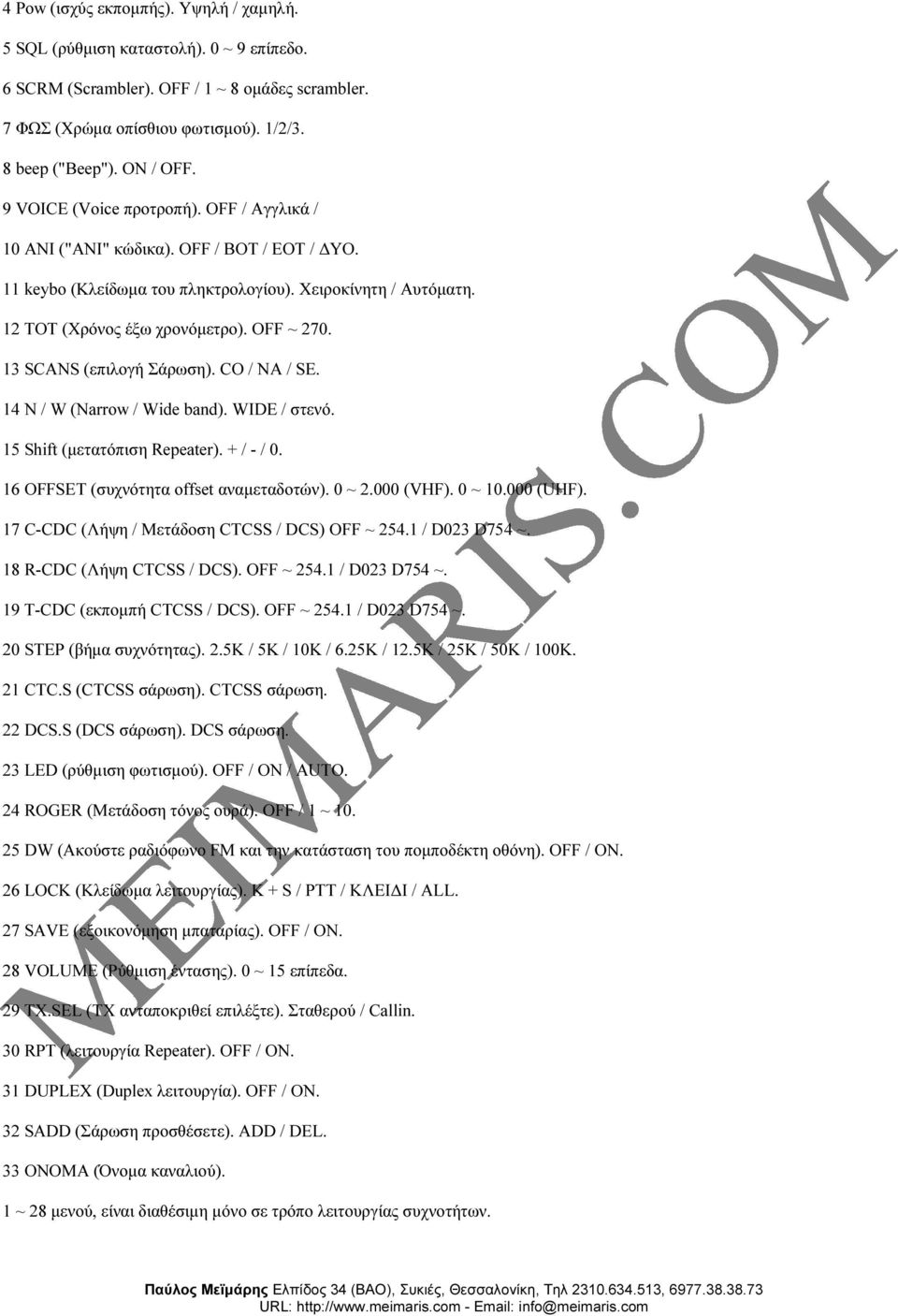 13 SCANS (επιλογή Σάρωση). CO / ΝΑ / SE. 14 N / W (Narrow / Wide band). WIDE / στενό. 15 Shift (µετατόπιση Repeater). + / - / 0. 16 OFFSET (συχνότητα offset αναµεταδοτών). 0 ~ 2.000 (VHF). 0 ~ 10.