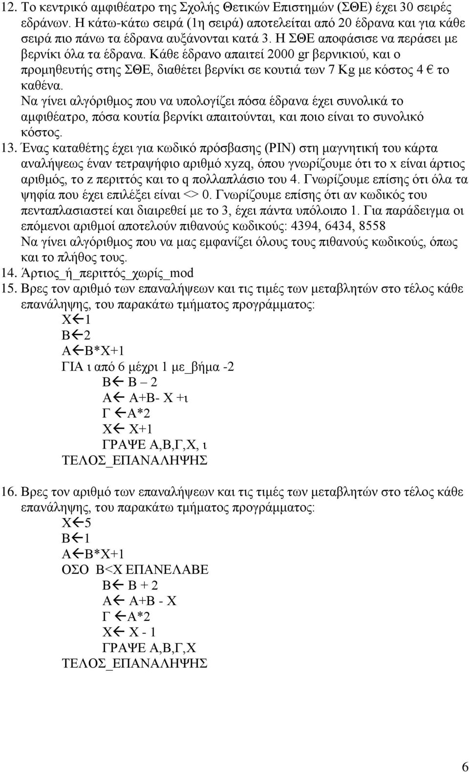 Να γίνει αλγόριθμος που να υπολογίζει πόσα έδρανα έχει συνολικά το αμφιθέατρο, πόσα κουτία βερνίκι απαιτούνται, και ποιο είναι το συνολικό κόστος. 13.