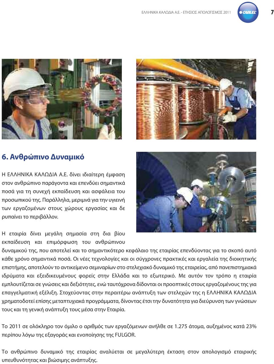 Η εταιρία δίνει μεγάλη σημασία στη δια βίου εκπαίδευση και επιμόρφωση του ανθρώπινου δυναμικού της, που αποτελεί και το σημαντικότερο κεφάλαιο της εταιρίας επενδύοντας για το σκοπό αυτό κάθε χρόνο