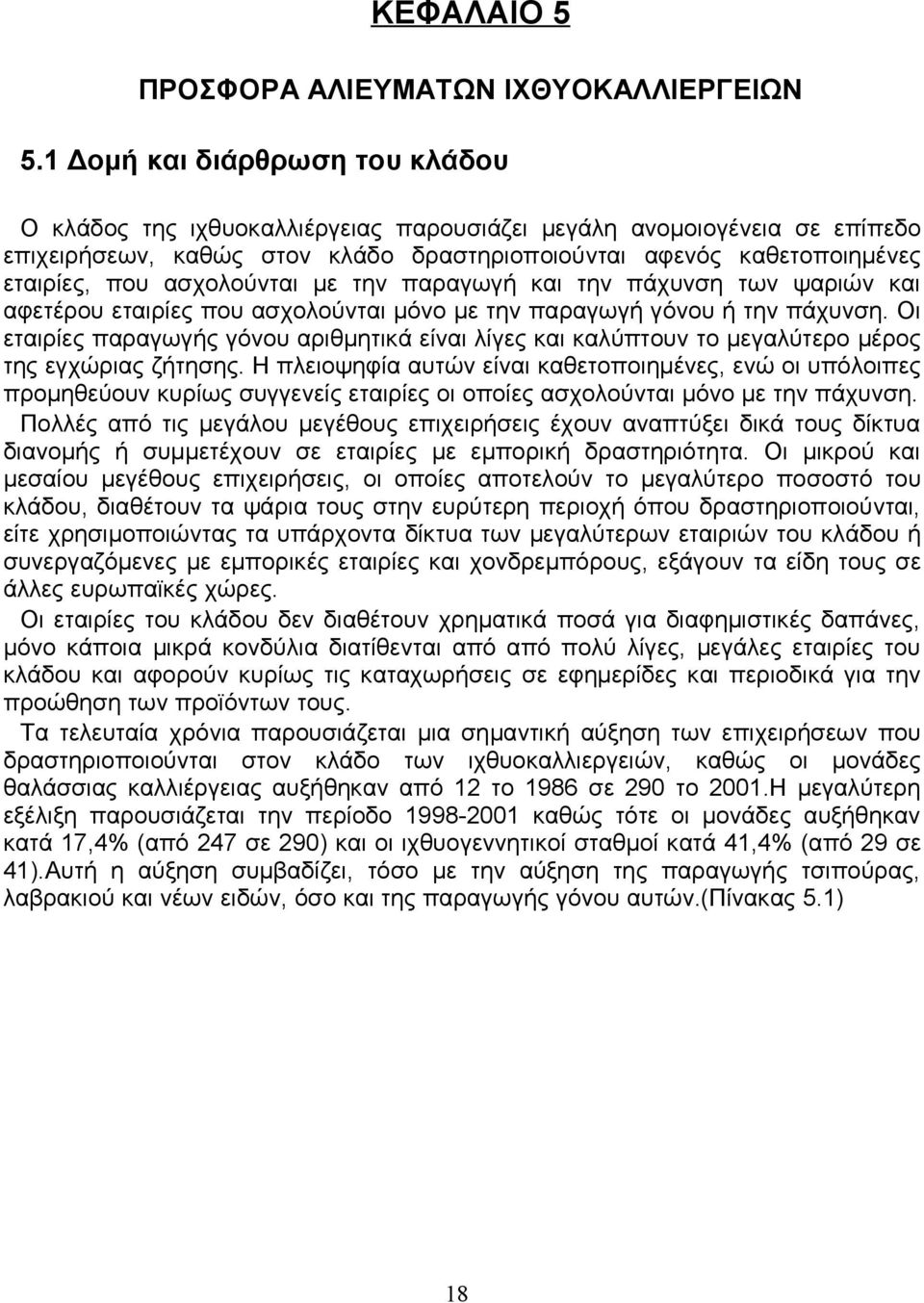 ασχολούνται με την παραγωγή και την πάχυνση των ψαριών και αφετέρου εταιρίες που ασχολούνται μόνο με την παραγωγή γόνου ή την πάχυνση.