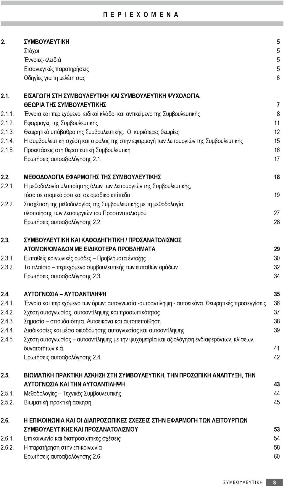 Η συμβουλευτική σχέση και ο ρόλος της στην εφαρμογή των λειτουργιών της Συμβουλευτικής 15 2.1.5. Προεκτάσεις στη θεραπευτική Συμβουλευτική 16 Ερωτήσεις αυτοαξιολόγησης 2.1. 17 2.2. ΜΕΘΟΔΟΛΟΓΙΑ ΕΦΑΡΜΟΓΗΣ ΤΗΣ Σ 18 2.