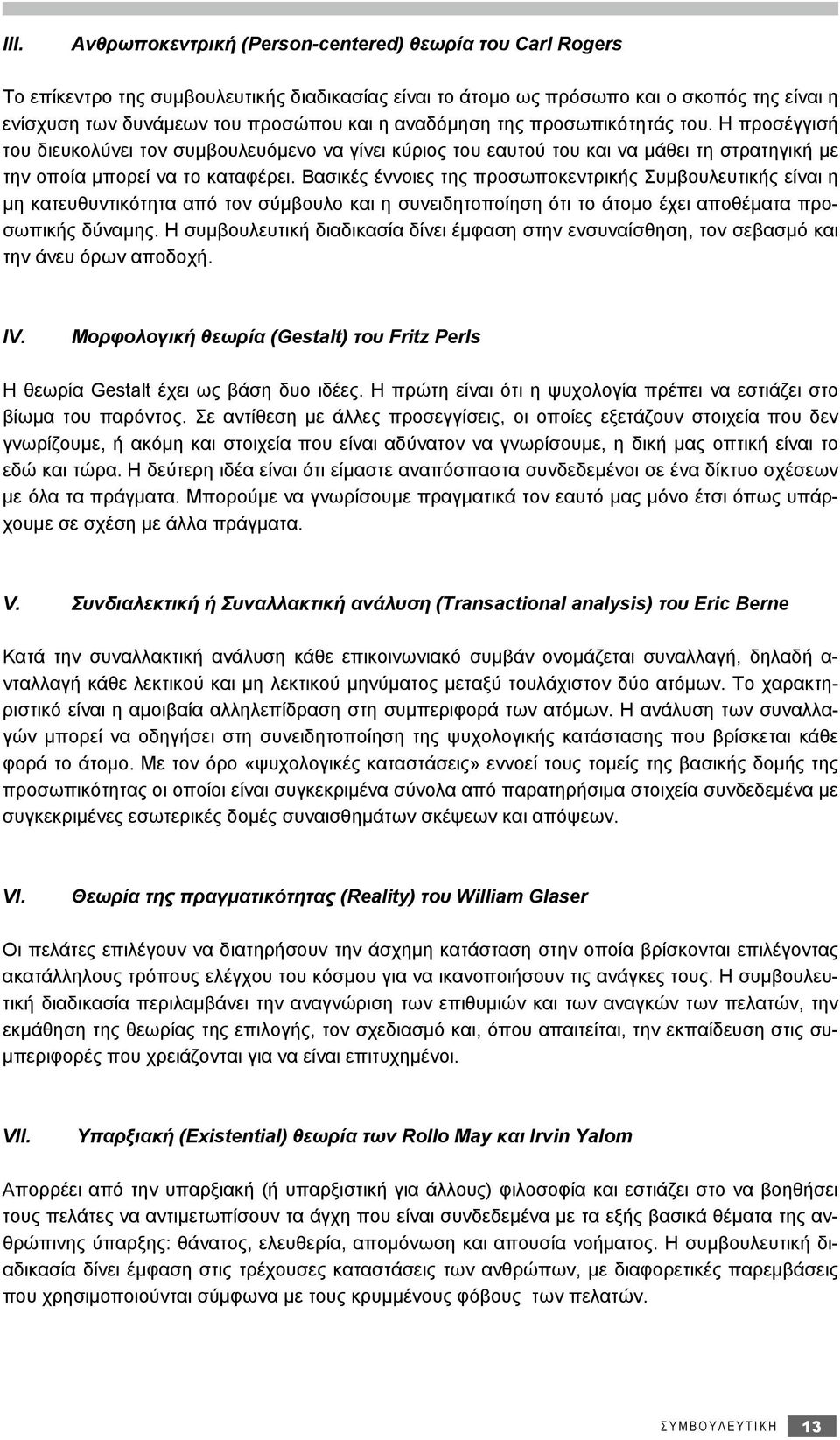 Βασικές έννοιες της προσωποκεντρικής Συμβουλευτικής είναι η μη κατευθυντικότητα από τον σύμβουλο και η συνειδητοποίηση ότι το άτομο έχει αποθέματα προσωπικής δύναμης.