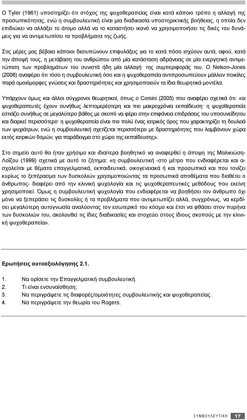 Στις μέρες μας βέβαια κάποιοι διατυπώνουν επιφυλάξεις για το κατά πόσο ισχύουν αυτά, αφού, κατά την άποψή τους, η μετάβαση του ανθρώπου από μία κατάσταση αδράνειας σε μία ενεργητική αντιμετώπιση των