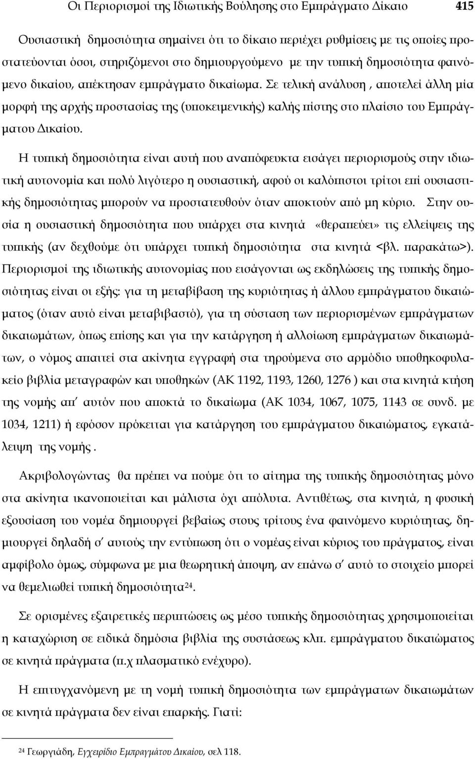 Σε τελική ανάλυση, αποτελεί άλλη μία μορφή της αρχής προστασίας της (υποκειμενικής) καλής πίστης στο πλαίσιο του Εμπράγματου Δικαίου.