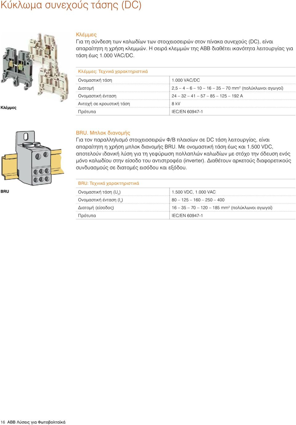 000 VAC/DC Διατομή 2,5 4 6 10 16 35 70 mm 2 (πολύκλωνοι αγωγοί Ονομαστική ένταση 24 32 41 57 85 125 192 Α Αντοχή σε κρουστική τάση 8 kv Πρότυπα IEC/EN 60947-1 BRU.