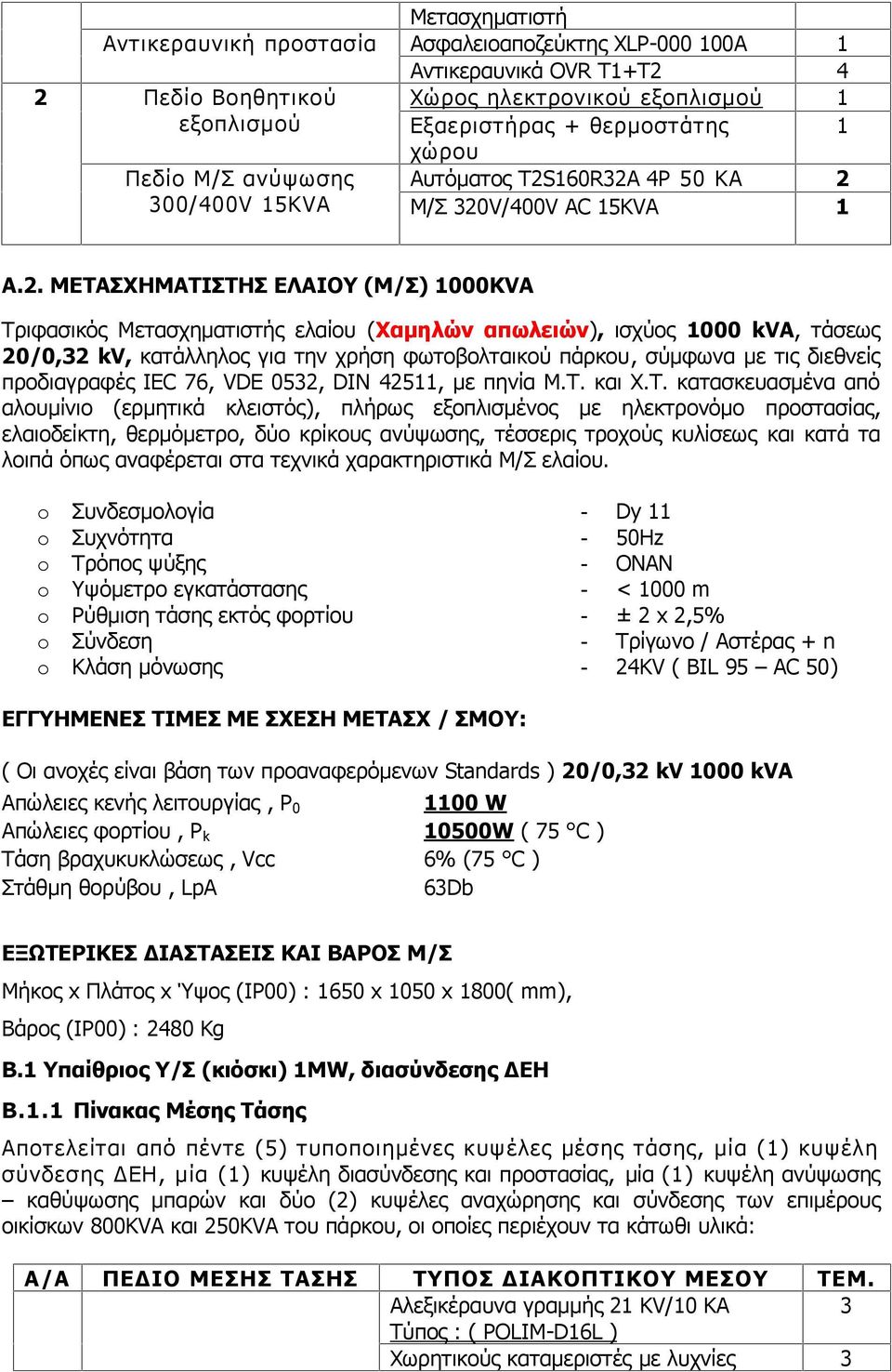 60R2A 4Ρ 50 KA 2 00/400V 5ΚVA Μ/Σ 20V/400V AC 5KVA A.2. ΜΕΤΑΣΧΗΜΑΤΙΣΤΗΣ ΕΛΑΙΟΥ (Μ/Σ) 000KVA Τριφασικός Μετασχηματιστής ελαίου ( Χαμηλών απωλειών), ισχύος 000 kva, τάσεως 20/0,2 kv, κατάλληλος για την