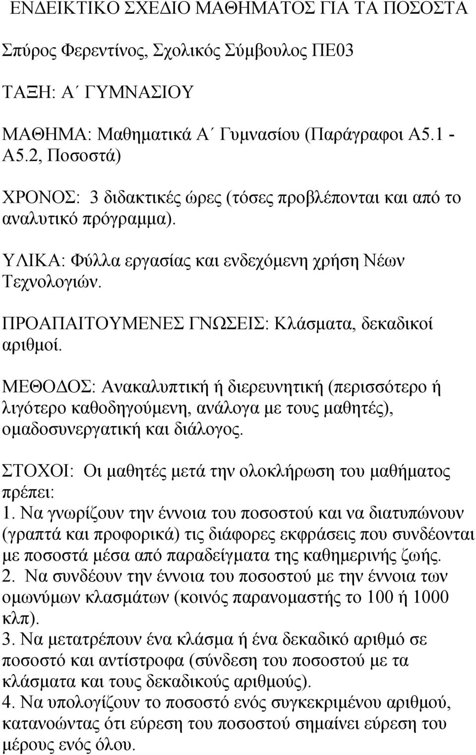 ΠΡΟΑΠΑΙΤΟΥΜΕΝΕΣ ΓΝΩΣΕΙΣ: Κλάσματα, δεκαδικοί αριθμοί. ΜΕΘΟΔΟΣ: Ανακαλυπτική ή διερευνητική (περισσότερο ή λιγότερο καθοδηγούμενη, ανάλογα με τους μαθητές), ομαδοσυνεργατική και διάλογος.