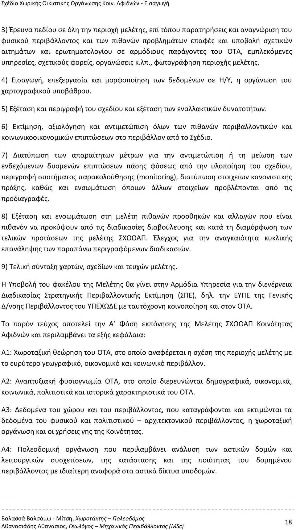 ερωτηματολογίου σε αρμόδιους παράγοντες του ΟΤΑ, εμπλεκόμενες υπηρεσίες, σχετικούς φορείς, οργανώσεις κ.λπ., φωτογράφηση περιοχής μελέτης.