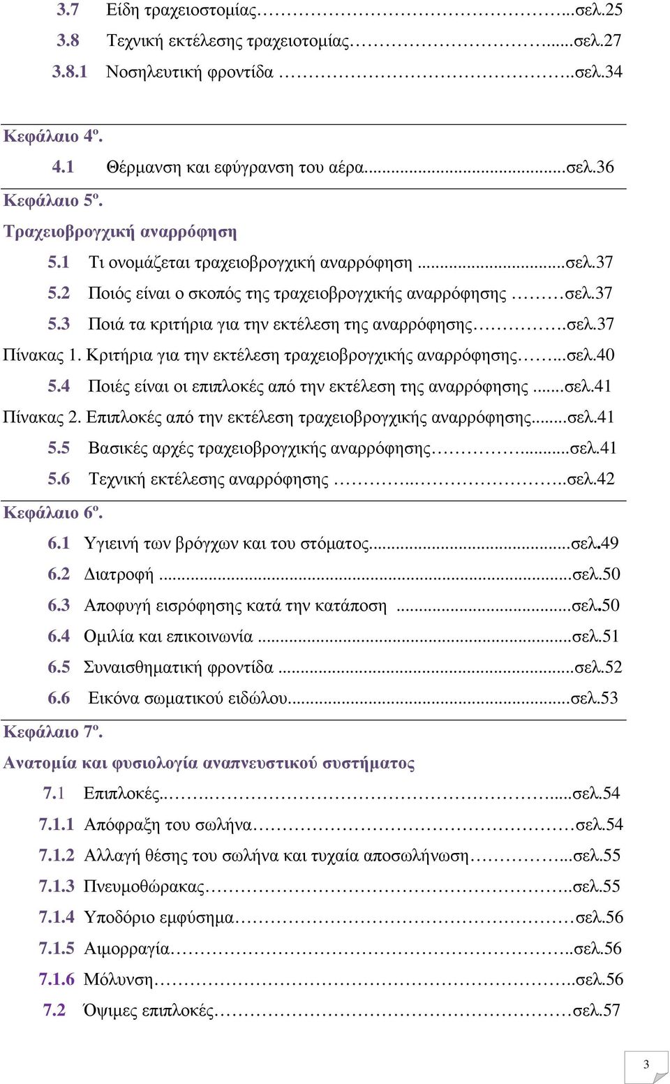 σελ.37 Πίνακας 1. Κριτήρια για την εκτέλεση τραχειοβρογχικής αναρρόφησης...σελ.40 5.4 Ποιές είναι οι επιπλοκές από την εκτέλεση της αναρρόφησης...σελ.41 Πίνακας 2.