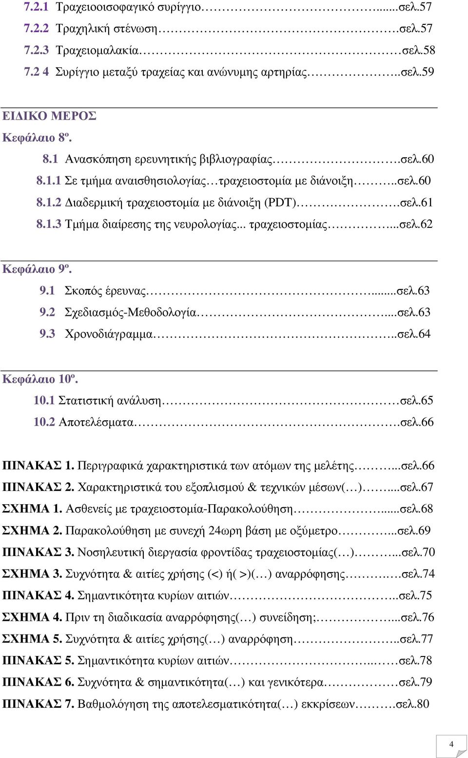 .. τραχειοστοµίας...σελ.62 Κεφάλαιο 9º. 9.1 Σκοπός έρευνας...σελ.63 9.2 Σχεδιασµός-Μεθοδολογία...σελ.63 9.3 Χρονοδιάγραµµα..σελ.64 Κεφάλαιο 10º. 10.1 Στατιστική ανάλυση σελ.65 10.2 Αποτελέσµατα.σελ.66 ΠΙΝΑΚΑΣ 1.
