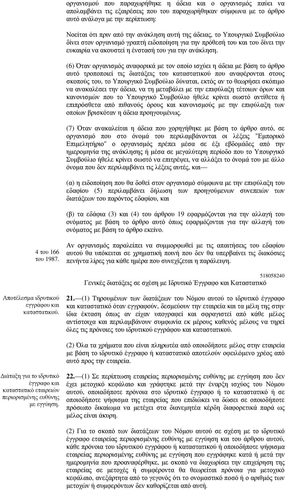 (6) Όταν οργανισµός αναφορικά µε τον οποίο ισχύει η άδεια µε βάση το άρθρο αυτό τροποποιεί τις διατάξεις του καταστατικού που αναφέρονται στους σκοπούς του, το Υπουργικό Συµβούλιο δύναται, εκτός αν