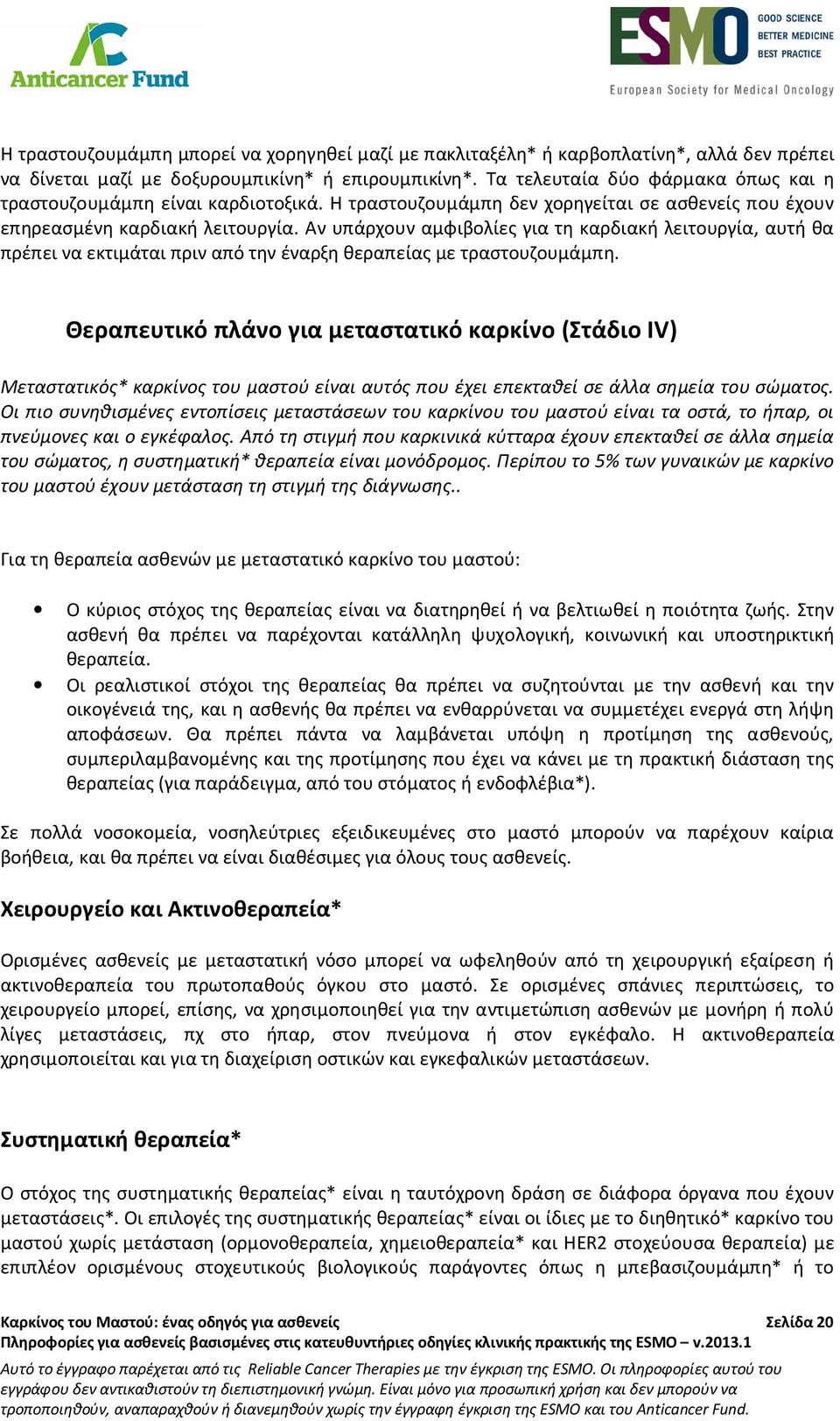 Αν υπάρχουν αμφιβολίες για τη καρδιακή λειτουργία, αυτή θα πρέπει να εκτιμάται πριν από την έναρξη θεραπείας με τραστουζουμάμπη.