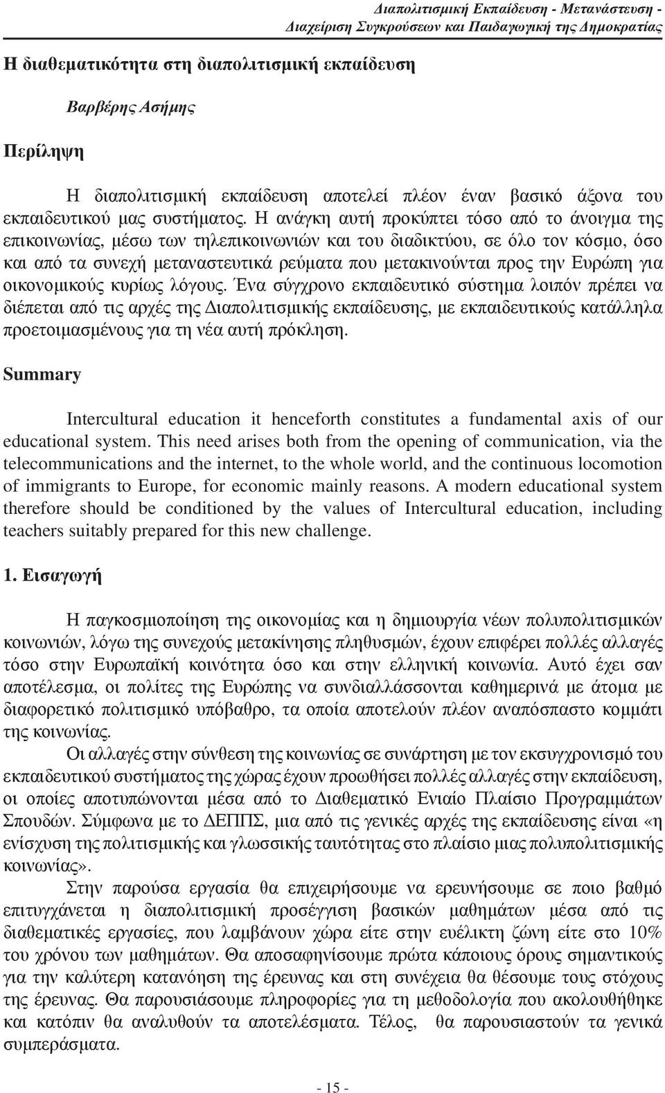 Η ανάγκη αυτή προκύπτει τόσο από το άνοιγμα της επικοινωνίας, μέσω των τηλεπικοινωνιών και του διαδικτύου, σε όλο τον κόσμο, όσο και από τα συνεχή μεταναστευτικά ρεύματα που μετακινούνται προς την