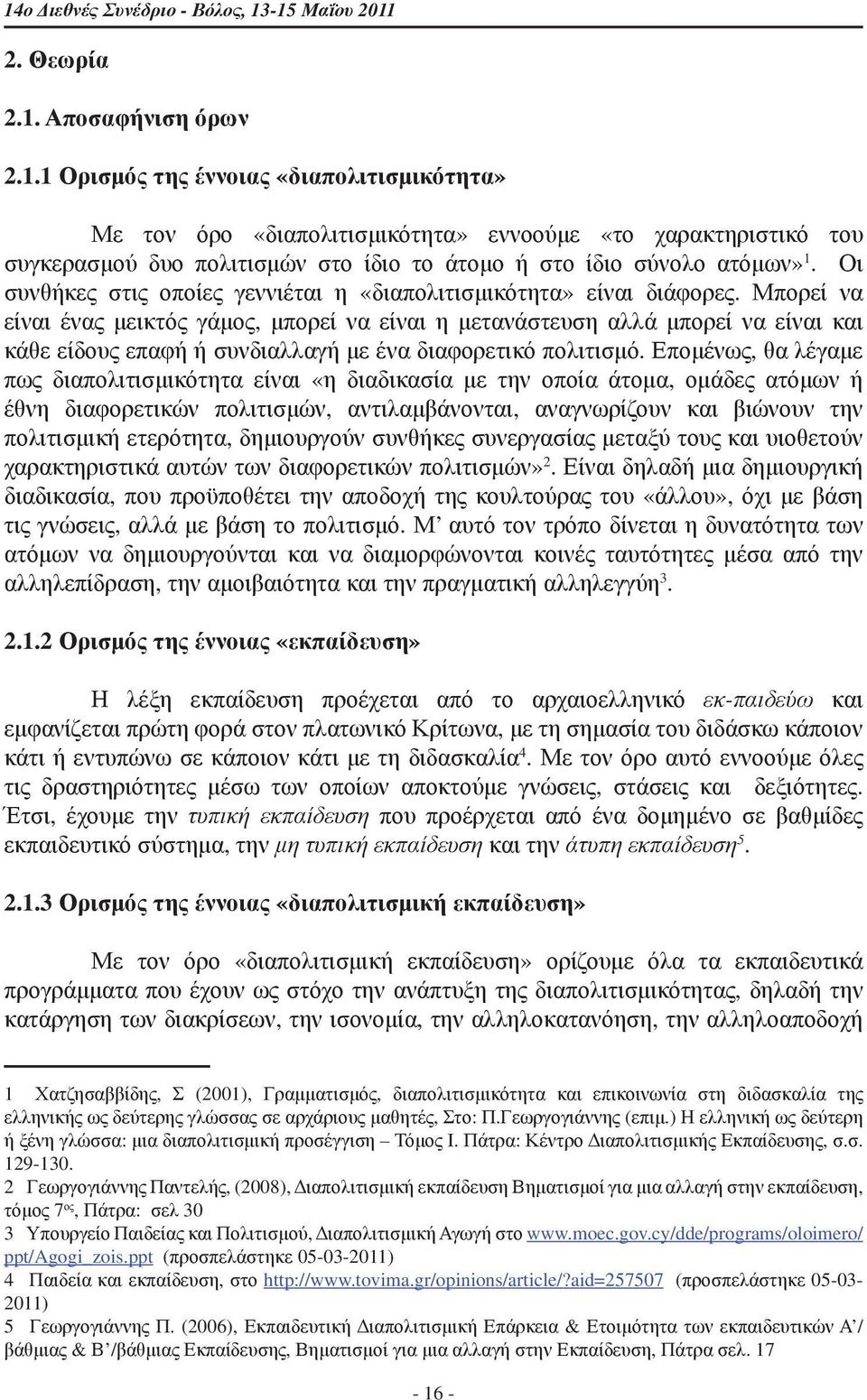 Μπορεί να είναι ένας μεικτός γάμος, μπορεί να είναι η μετανάστευση αλλά μπορεί να είναι και κάθε είδους επαφή ή συνδιαλλαγή με ένα διαφορετικό πολιτισμό.