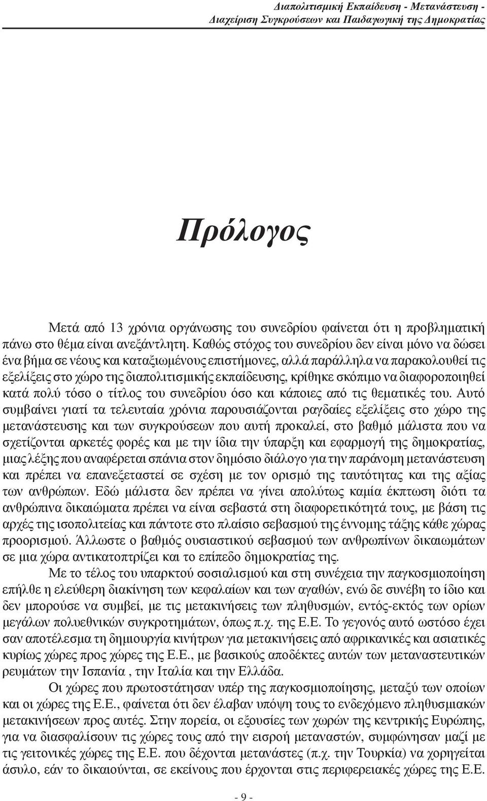 Καθώς στόχος του συνεδρίου δεν είναι μόνο να δώσει ένα βήμα σε νέους και καταξιωμένους επιστήμονες, αλλά παράλληλα να παρακολουθεί τις εξελίξεις στο χώρο της διαπολιτισμικής εκπαίδευσης, κρίθηκε