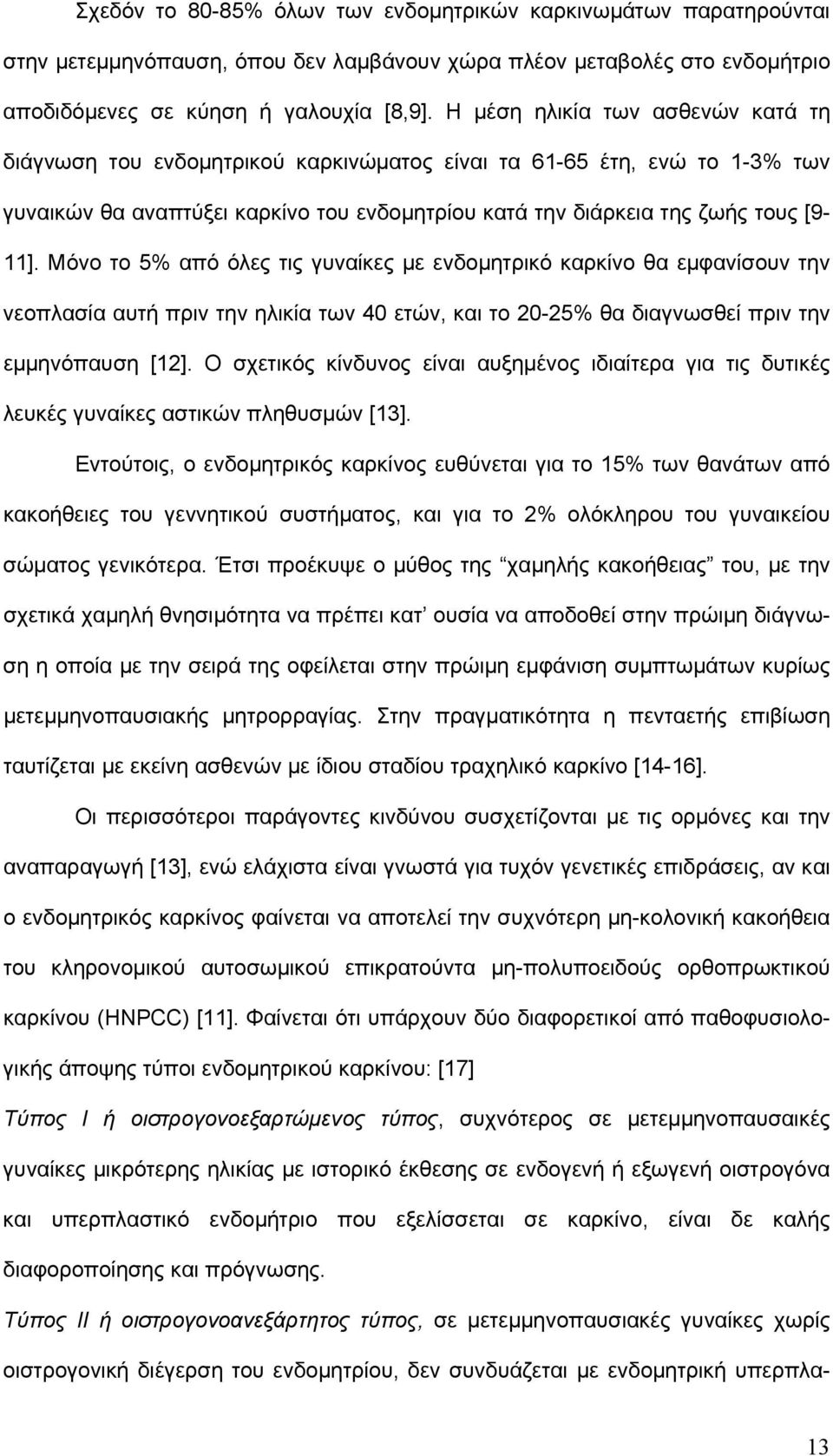 Μόνο το 5% από όλες τις γυναίκες με ενδομητρικό καρκίνο θα εμφανίσουν την νεοπλασία αυτή πριν την ηλικία των 40 ετών, και το 20-25% θα διαγνωσθεί πριν την εμμηνόπαυση [12].