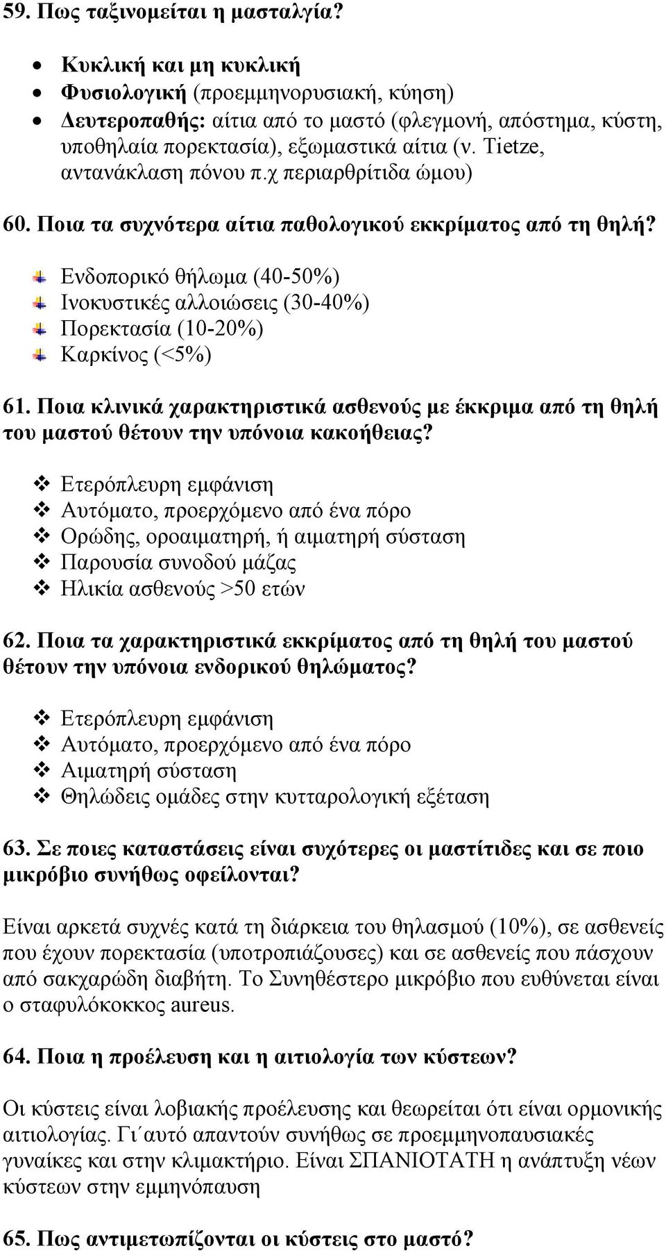 Ενδοπορικό θήλωμα (40-50%) Ινοκυστικές αλλοιώσεις (30-40%) Πορεκτασία (10-20%) Καρκίνος (<5%) 61. Ποια κλινικά χαρακτηριστικά ασθενούς με έκκριμα από τη θηλή του μαστού θέτουν την υπόνοια κακοήθειας?