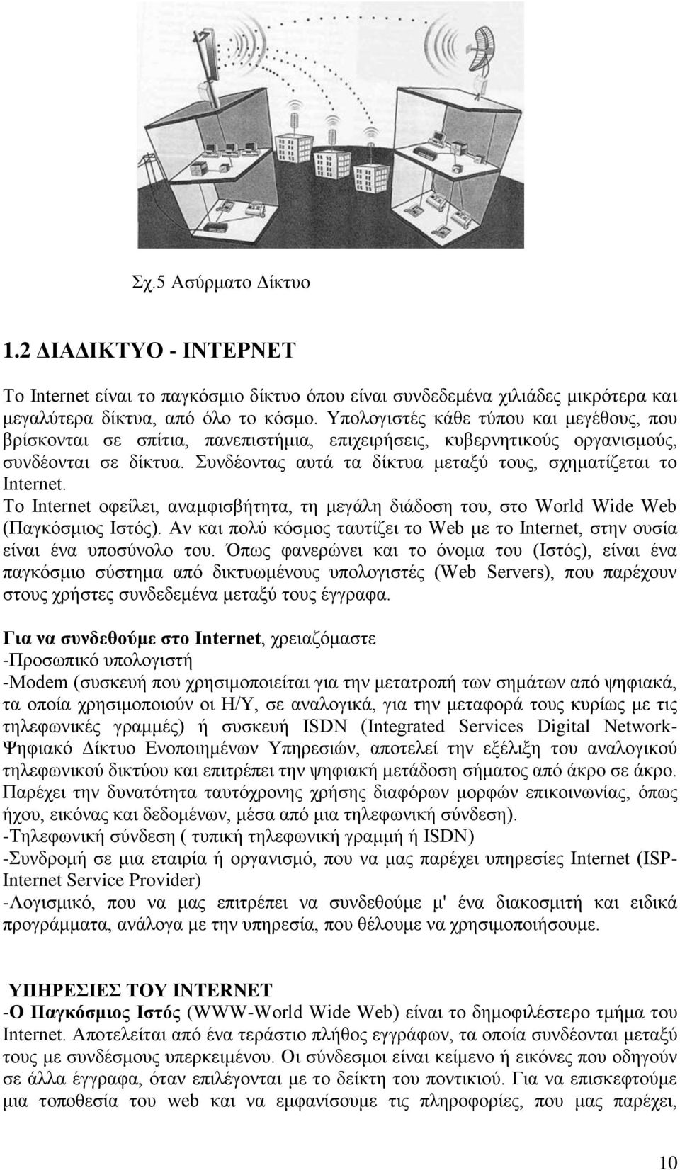 Συνδέοντας αυτά τα δίκτυα μεταξύ τους, σχηματίζεται το Ιnternet. Το Ιnternet οφείλει, αναμφισβήτητα, τη μεγάλη διάδοση του, στο World Wide Web (Παγκόσμιος Ιστός).