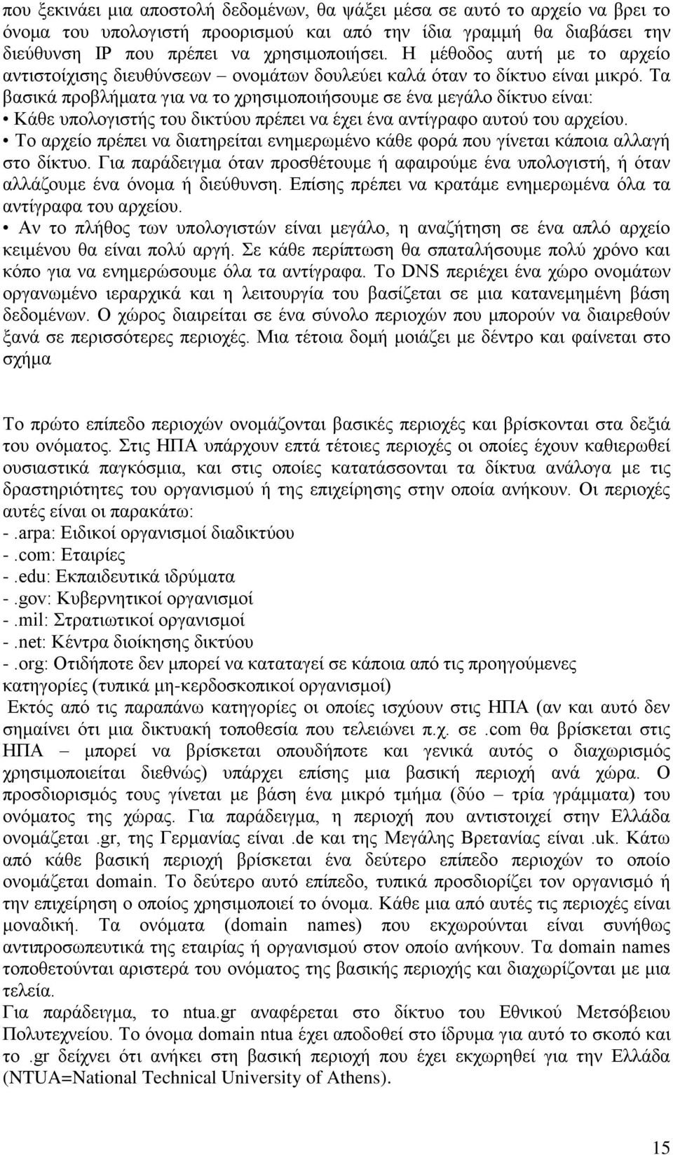 Τα βασικά προβλήματα για να το χρησιμοποιήσουμε σε ένα μεγάλο δίκτυο είναι: Κάθε υπολογιστής του δικτύου πρέπει να έχει ένα αντίγραφο αυτού του αρχείου.