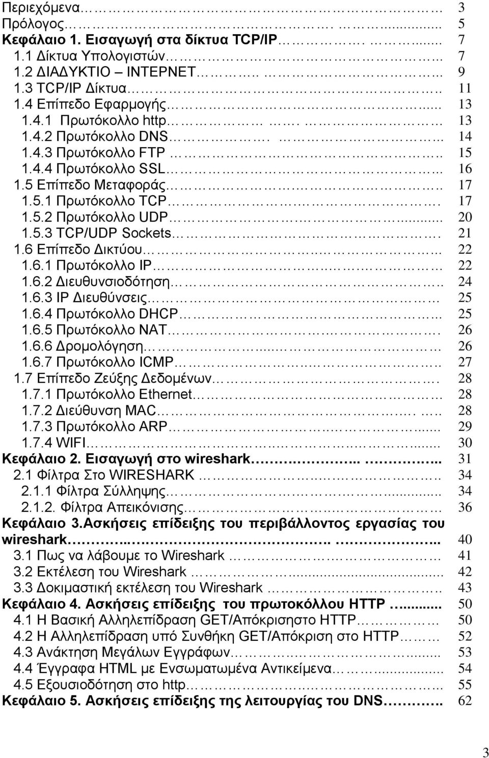 . 1.6.3 IP Διευθύνσεις 1.6.4 Πρωτόκολλο DHCP... 1.6.5 Πρωτόκολλο NAT.. 1.6.6 Δρομολόγηση... 1.6.7 Πρωτόκολλο ICMP.... 1.7 Επίπεδο Ζεύξης Δεδομένων. 1.7.1 Πρωτόκολλο Ethernet 1.7.2 Διεύθυνση MAC.... 1.7.3 Πρωτόκολλο ARP.