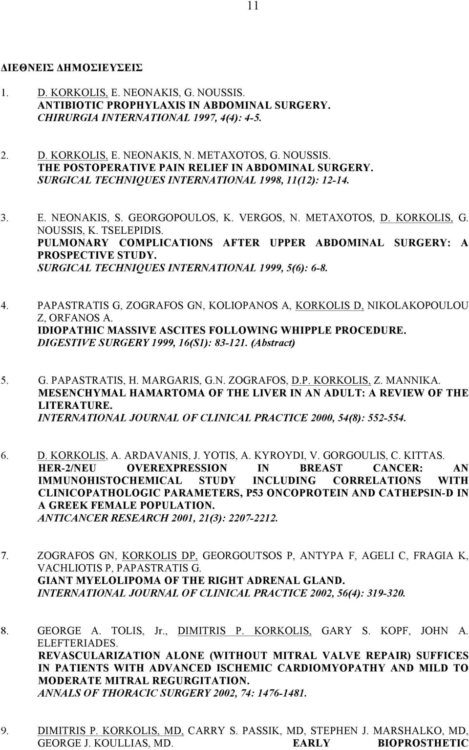 NOUSSIS, K. TSELEPIDIS. PULMONARY COMPLICATIONS AFTER UPPER ABDOMINAL SURGERY: A PROSPECTIVE STUDY. SURGICAL TECHNIQUES INTERNATIONAL 1999, 5(6): 6-8. 4.