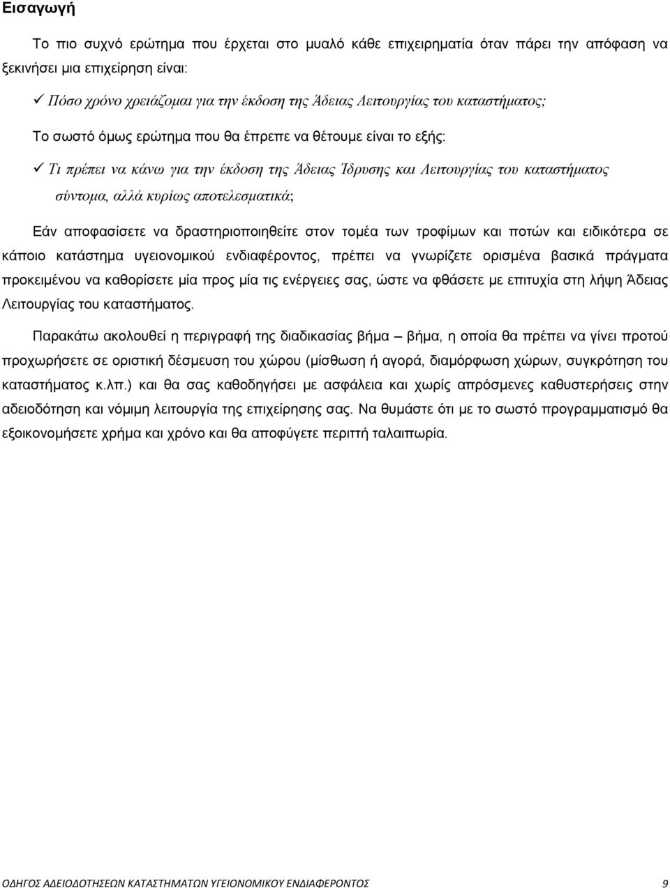 Εάν αποφασίσετε να δραστηριοποιηθείτε στον τομέα των τροφίμων και ποτών και ειδικότερα σε κάποιο κατάστημα υγειονομικού ενδιαφέροντος, πρέπει να γνωρίζετε ορισμένα βασικά πράγματα προκειμένου να