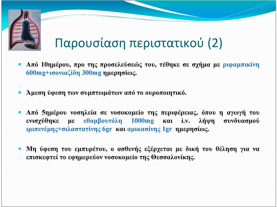 Aπό 5ηµέρου νοσηλεία σε νοσοκοµείο της περιφέρειας, όπου η αγωγή του ενισχύθηκε µε εθαµβουτόλη 1000mg και i.v.