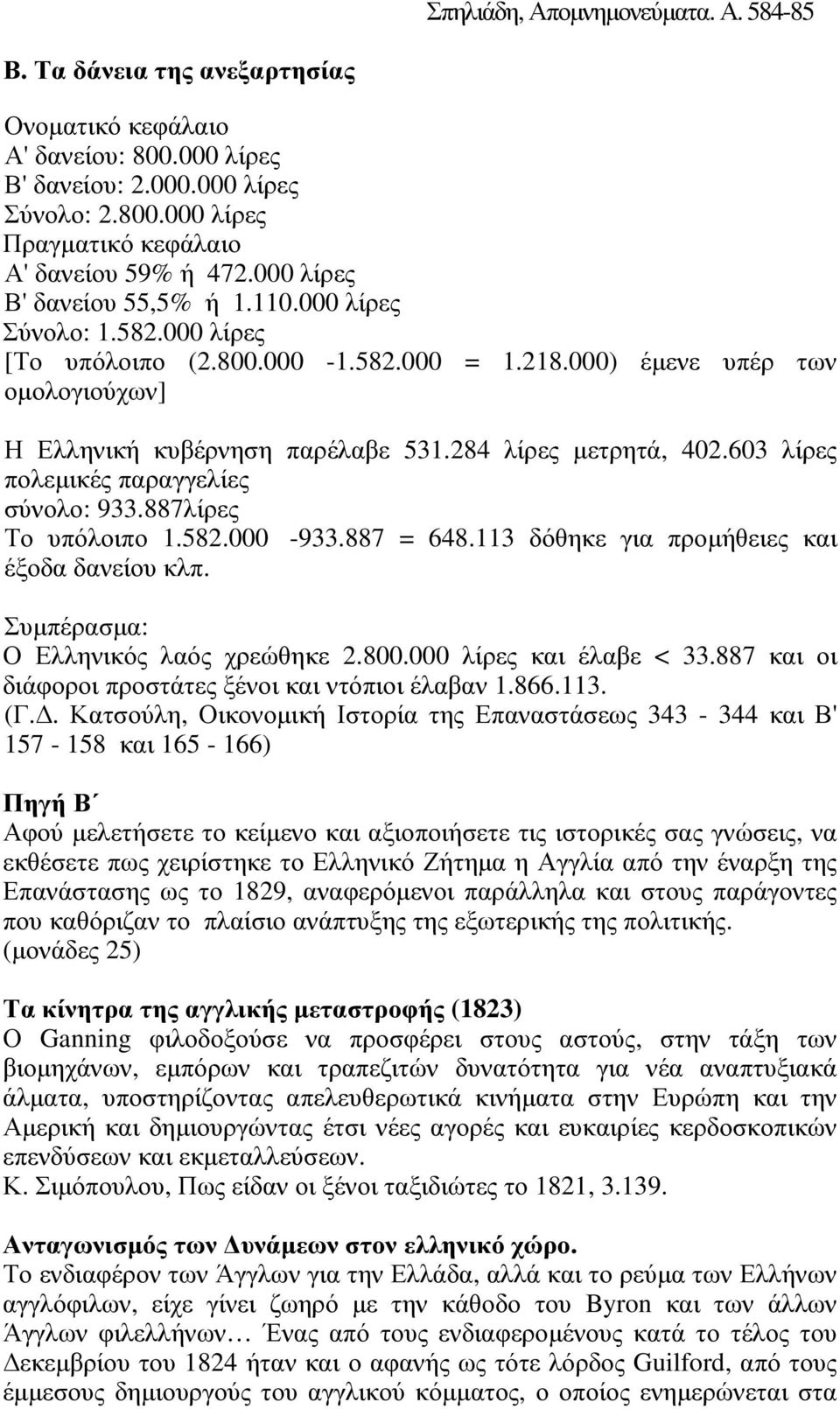 284 λίρες μετρητά, 402.603 λίρες πολεμικές παραγγελίες σύνολο: 933.887λίρες Το υπόλοιπο 1.582.000-933.887 = 648.113 δόθηκε για προμήθειες και έξοδα δανείου κλπ.