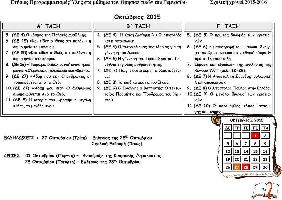(ΔΕ 27) «Αδάμ που ει;» Ο άνθρωπος απομακρύνεται από το Θεό. 11. (ΔΕ 5) Η ιστορία του Αβραάμ: η μεγάλη κλήση, το μεγάλο «ναι». 4. (ΔΕ 4) Η Καινή Διαθήκη Β : Οι επιστολές και η Αποκάλυψη. 5. (ΔΕ 5) Ο Ευαγγελισμός της Μαρίας για τη γέννηση του Μεσσία.