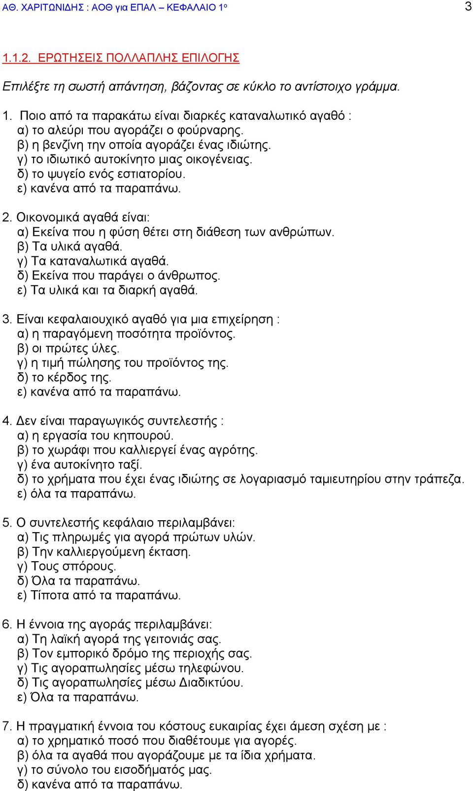 β) Τα υλικά αγαθά. γ) Τα καταναλωτικά αγαθά. δ) Εκείνα που παράγει ο άνθρωπος. ε) Τα υλικά και τα διαρκή αγαθά. 3. Είναι κεφαλαιουχικό αγαθό για μια επιχείρηση : α) η παραγόμενη ποσότητα προϊόντος.