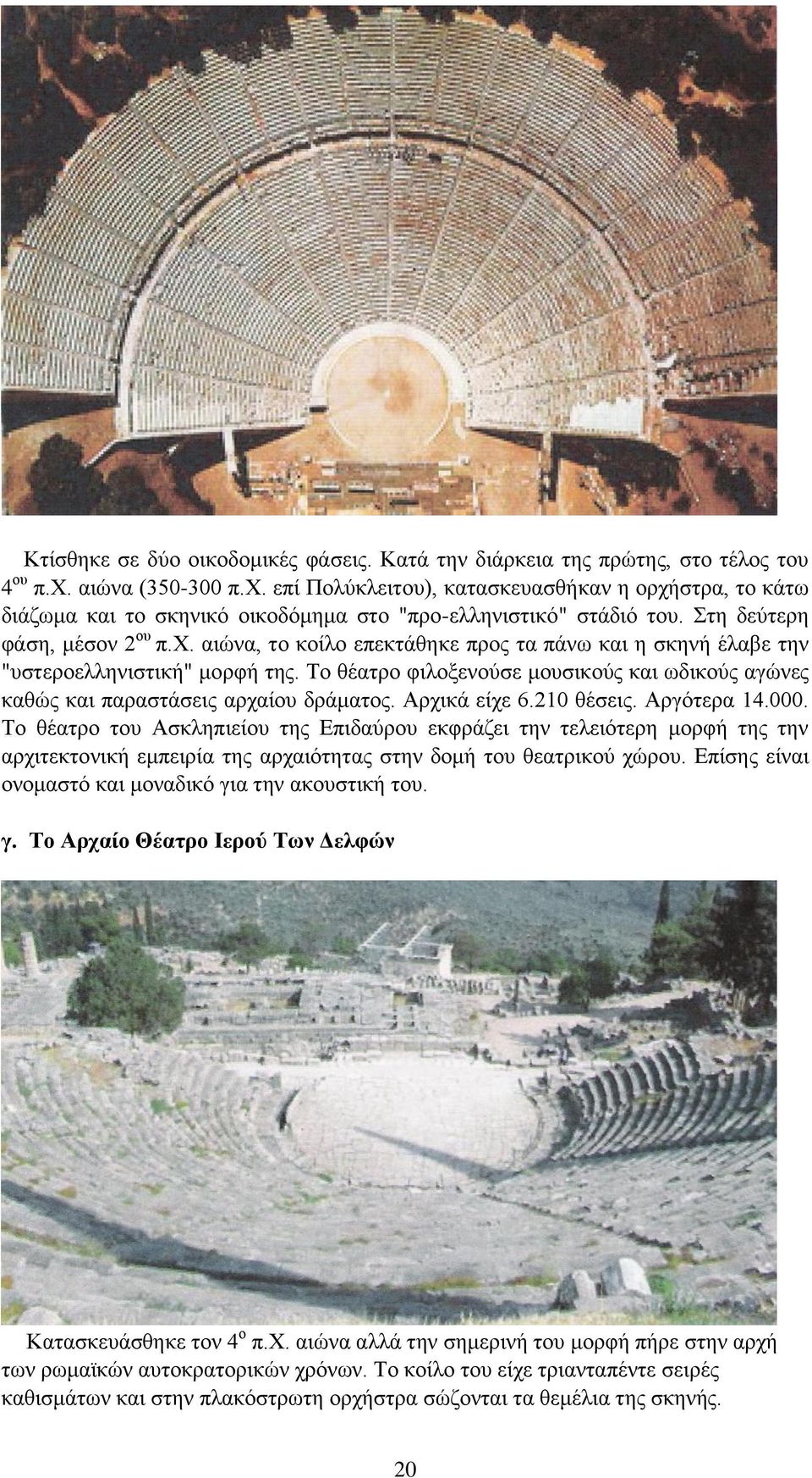 Το θέατρο φιλοξενούσε μουσικούς και ωδικούς αγώνες καθώς και παραστάσεις αρχαίου δράματος. Αρχικά είχε 6.210 θέσεις. Αργότερα 14.000.