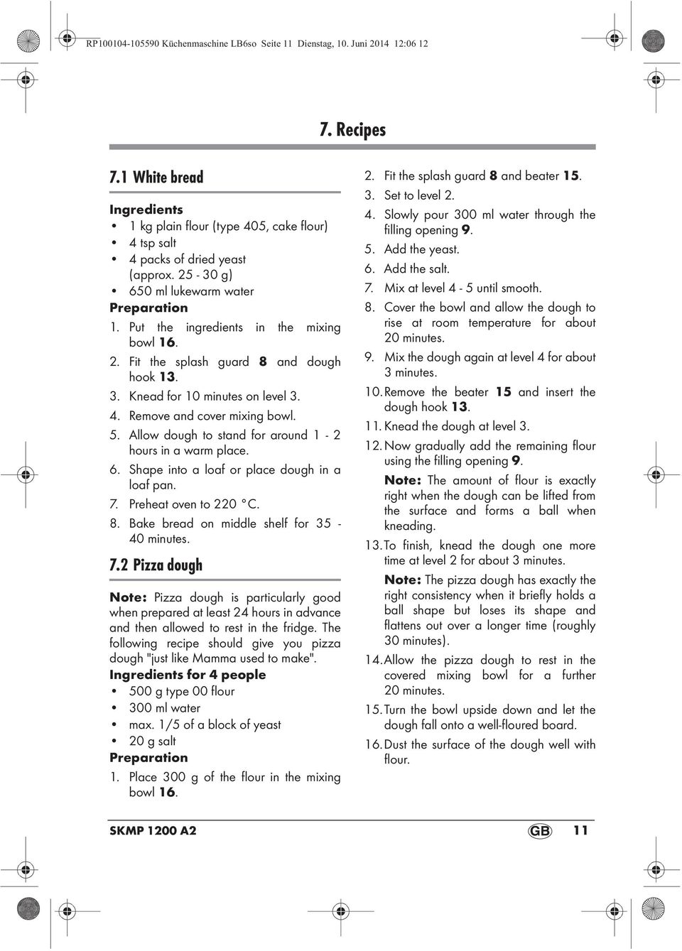 Remove and cover mixing bowl. 5. Allow dough to stand for around 1-2 hours in a warm place. 6. Shape into a loaf or place dough in a loaf pan. 7. Preheat oven to 220 C. 8.