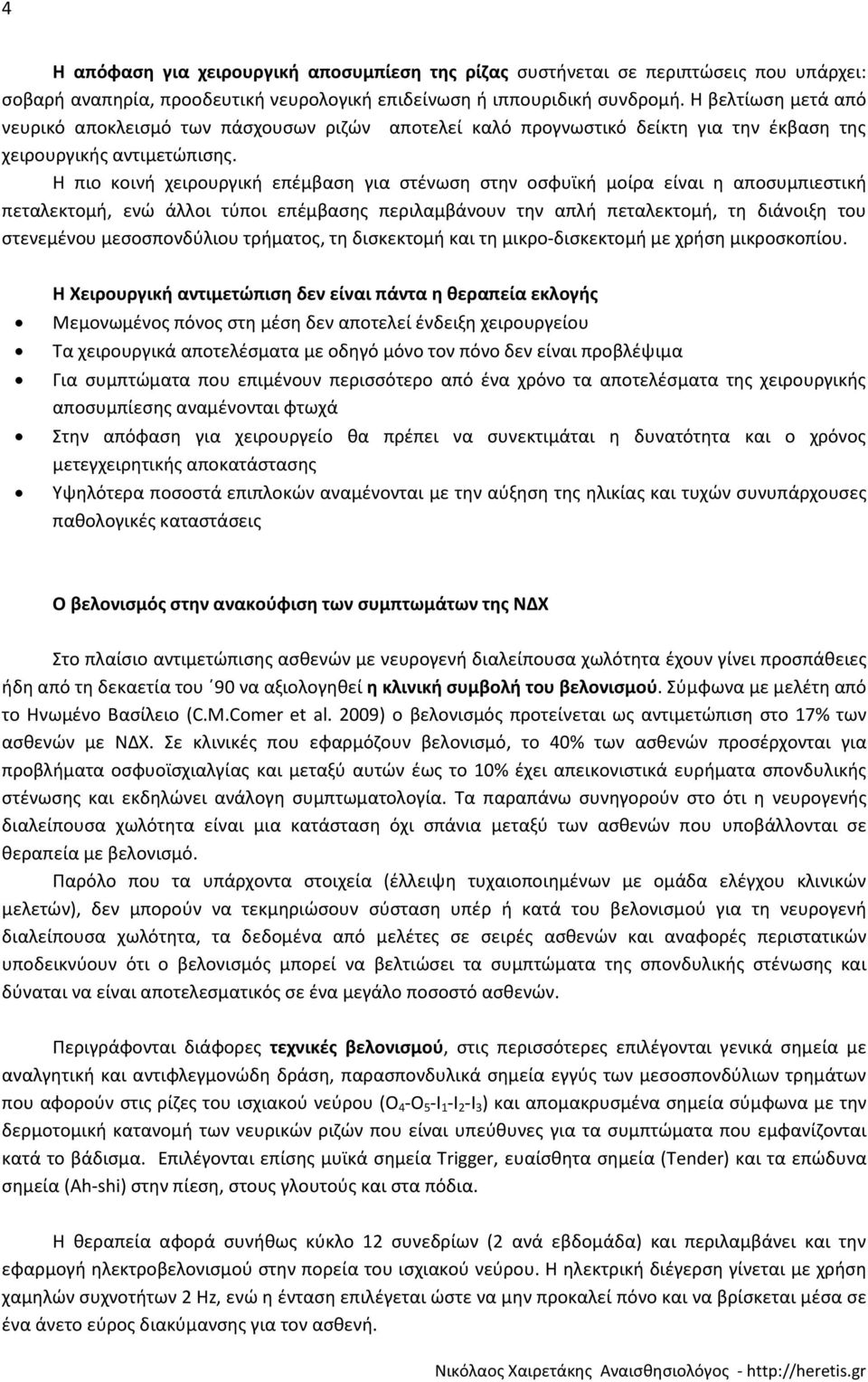 Η πιο κοινή χειρουργική επέμβαση για στένωση στην οσφυϊκή μοίρα είναι η αποσυμπιεστική πεταλεκτομή, ενώ άλλοι τύποι επέμβασης περιλαμβάνουν την απλή πεταλεκτομή, τη διάνοιξη του στενεμένου