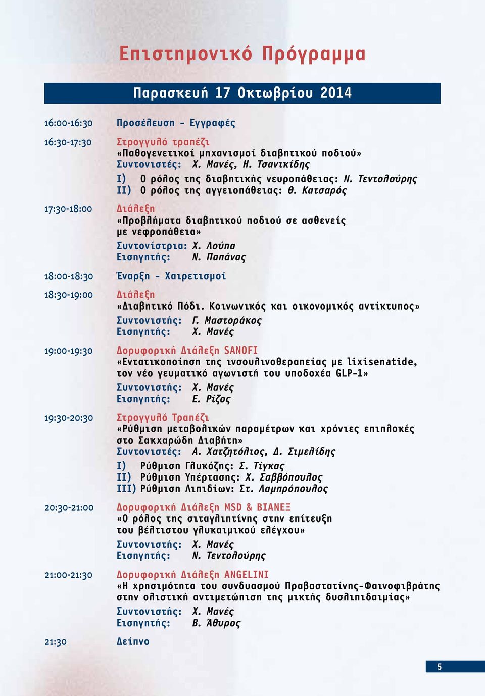 Κατσαρός 17:30-18:00 Διάλεξη «Προβλήματα διαβητικού ποδιού σε ασθενείς με νεφροπάθεια» Συντονίστρια: Χ. Λούπα Εισηγητής: Ν.