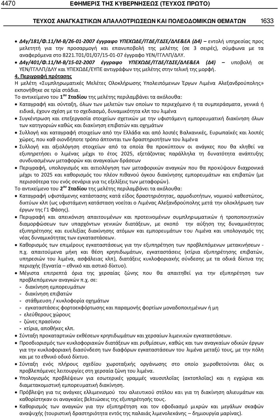 4 /401/.11/ /15 02 2007 / / / & ( 4) υποβολή σε ΥΕΝ/ΓΓΛΛΠ/ΔΛΥ και ΥΠΕΧΩΔΕ/ΕΥΠΕ αντιγράφων της μελέτης στην τελική της μορφή. 4. Η μελέτη «Συμπληρωματικές Μελέτες Ολοκλήρωσης Υπολειπόμενων Έργων Λιμένα Αλεξανδρούπολης» εκπονήθηκε σε τρία στάδια.